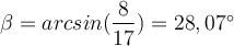 \beta = arcsin(\dfrac{8}{17}) = 28,07^\circ