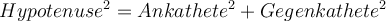 Hypotenuse^2 = Ankathete^2 + Gegenkathete^2