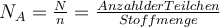  N_A = \frac{N}{n} = \frac{Anzahl der Teilchen}{Stoffmenge}  