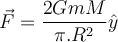  \vec{F}= \dfrac{2GmM}{ \pi.R^2} \hat{y} 