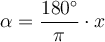 \alpha = \dfrac{180^\circ}{\pi}\cdot x 