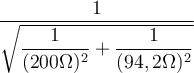 \dfrac{1}{\sqrt{\dfrac{1}{(200 \Omega)^2}+\dfrac{1}{(94,2 \Omega)^2}}}