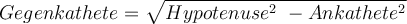 Gegenkathete = \sqrt{Hypotenuse^2 - Ankathete^2}