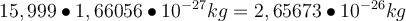  15,999 \bullet 1,66056 \bullet 10^{-27} kg = 2,65673 \bullet 10^{-26} kg 