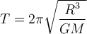  T= 2 \pi  \sqrt {\dfrac{R^3}{GM} } 