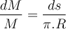  \dfrac{ dM}{M} = \dfrac{ds}{\pi.R} 