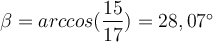 \beta = arccos(\dfrac{15}{17}) = 28,07^\circ