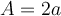  A= 2a   