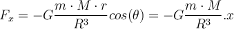  F_x= -G \dfrac{m \cdot M \cdot r}{R^3} cos( \theta ) = -G \dfrac{m \cdot M}{R^3}. x 