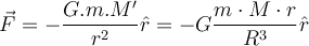  \vec{F}= - \dfrac{G.m.M’}{r^2 } \hat{r}= -G \dfrac{m \cdot M \cdot r}{R^3} \hat{r} 