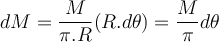  dM = \dfrac{ M}{\pi.R }(R.d \theta )=\dfrac{M}{ \pi} d \theta  