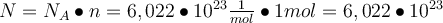  N = N_A \bullet n = 6,022 \bullet 10^{23} \frac{1}{mol} \bullet 1 mol=6,022 \bullet 10^{23}  