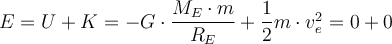  E = U+K =-G \cdot \dfrac{M_E \cdot m}{R_E}+ \dfrac{1}{2}m \cdot v_e^2=0+0 