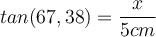 tan(67,38°) = \dfrac{x}{5cm}