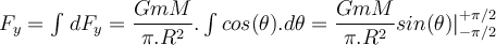  F_y= \int_{}^{}{dF_y}=  \dfrac{GmM}{ \pi.R^2}. \int {cos(\theta).d \theta}= \dfrac{GmM}{\pi.R^2} sin(\theta)| ^{+ \pi/2} _{- \pi/2} 