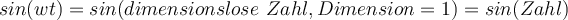  sin(wt)=sin (dimensionslose  Zahl, Dimension = 1) = sin(Zahl)