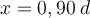  x = 0,90 \hspace{ 1mm} d 