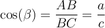 \cos(\beta) = \dfrac{AB}{BC} = \dfrac{a}{c}