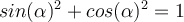  sin(\alpha)^2 + cos(\alpha)^2 = 1