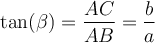 \tan(\beta) = \dfrac{AC}{AB} = \dfrac{b}{a}