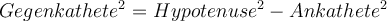 Gegenkathete^2 = Hypotenuse^2-Ankathete^2