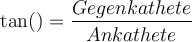 \tan() = \dfrac{Gegenkathete}{Ankathete}