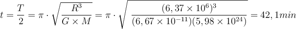  t=\dfrac{T}{2}= \pi \cdot \sqrt{ \dfrac{R^3}{G \times M} } = \pi \cdot \sqrt {  \dfrac{ (6,37 \times10^6)^3 }{(6,67 \times 10^{-11}) ( 5,98 \times 10^{24} )} } = 42,1min 