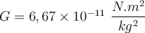  G= 6,67 \times 10^{-11} \hspace {1,5 mm}  \dfrac{N.m^2}{kg^2} 