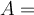  A= 