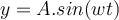  y= A .sin(wt) 