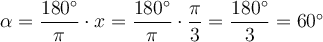 \alpha = \dfrac{180^\circ}{\pi}\cdot x = \dfrac{180^\circ}{\pi}\cdot \dfrac{\pi}{3} = \dfrac{180^\circ}{3}=60^\circ