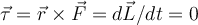  \vec{ \tau } = \vec{r} \times \vec{F}  = d\vec{L} /dt=0  