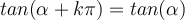 tan(\alpha+k\pi)=tan(\alpha)