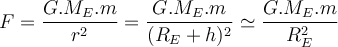  F= \dfrac{G. M_E .m}{r^2} = \dfrac{G.M_E.m}{(R_E +h)^2} \simeq \dfrac{G.M_E.m}{R_E^2}  